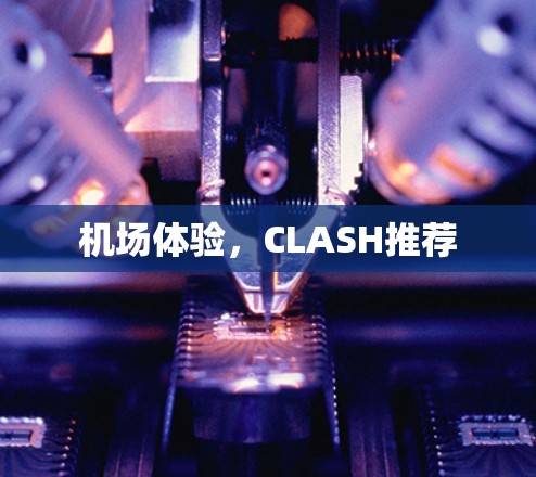 机场体验,CLASH推荐 机场体验,CLASH推荐