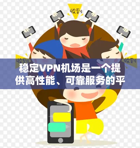 稳定VPN机场是一个提供高性能、可靠服务的平台,主要用于多用户同时连接,确保网络安全和稳定性。以下是对稳定VPN机场的详细分析和总结 稳定VPN机场是一个提供高性能、可靠服务的平台,主要用于多用户同时连接,确保网络安全和稳定性。以下是对稳定VPN机场的详细分析和总结