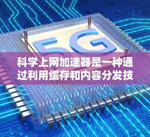 科学上网加速器是一种通过利用缓存和内容分发技术来加速互联网访问速度的工具。以下是关于科学上网加速器的详细介绍 科学上网加速器是一种通过利用缓存和内容分发技术来加速互联网访问速度的工具。以下是关于科学上网加速器的详细介绍