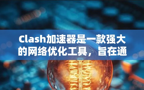 Clash加速器是一款强大的网络优化工具,旨在通过智能路由和多服务器选址来显著提升网络访问速度。以下是对Clash加速器的详细分析和总结 Clash加速器是一款强大的网络优化工具,旨在通过智能路由和多服务器选址来显著提升网络访问速度。以下是对Clash加速器的详细分析和总结
