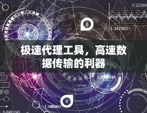 极速代理工具,高速数据传输的利器 极速代理工具,高速数据传输的利器