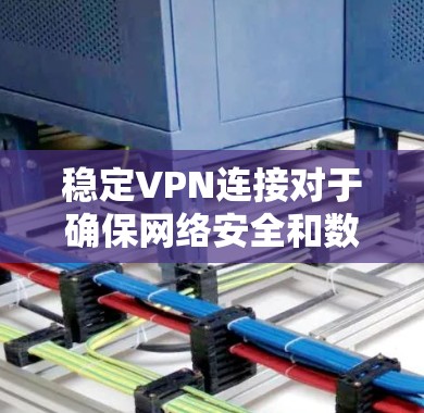 稳定VPN连接对于确保网络安全和数据隐私非常重要。以下是一些确保VPN连接稳定性的关键步骤和建议 稳定VPN连接对于确保网络安全和数据隐私非常重要。以下是一些确保VPN连接稳定性的关键步骤和建议
