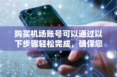 购买机场账号可以通过以下步骤轻松完成,确保您在机场便捷使用Wi-Fi服务 购买机场账号可以通过以下步骤轻松完成,确保您在机场便捷使用Wi-Fi服务