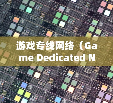 游戏专线网络(Game Dedicated Network)是一种专门为支持游戏功能设计的网络架构,旨在提供高效、可靠的通信环境,确保游戏运行的流畅性和稳定性。以下是对游戏专线网络的详细分析 游戏专线网络(Game Dedicated Network)是一种专门为支持游戏功能设计的网络架构,旨在提供高效、可靠的通信环境,确保游戏运行的流畅性和稳定性。以下是对游戏专线网络的详细分析