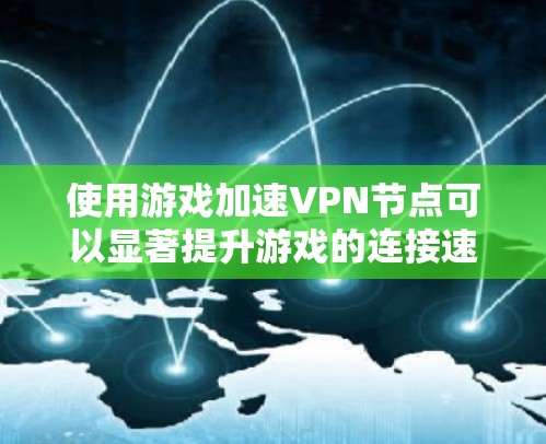 使用游戏加速VPN节点可以显著提升游戏的连接速度和稳定性,尤其是在面对远距离服务器或网络限制时。以下是您应遵循的步骤和注意事项 使用游戏加速VPN节点可以显著提升游戏的连接速度和稳定性,尤其是在面对远距离服务器或网络限制时。以下是您应遵循的步骤和注意事项