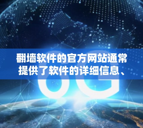 翻墙软件的官方网站通常提供了软件的详细信息、下载链接以及相关的使用指南。以下是一些知名翻墙软件及其官方网站的示例 翻墙软件的官方网站通常提供了软件的详细信息、下载链接以及相关的使用指南。以下是一些知名翻墙软件及其官方网站的示例