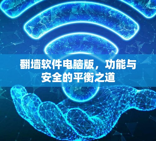 翻墙软件电脑版,功能与安全的平衡之道 翻墙软件电脑版,功能与安全的平衡之道