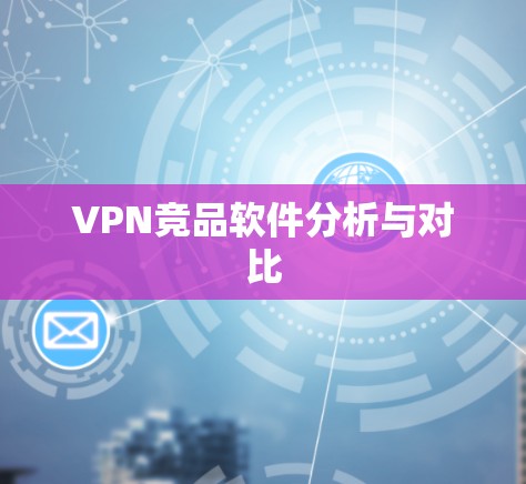 VPN竞品软件分析与对比 VPN竞品软件分析与对比