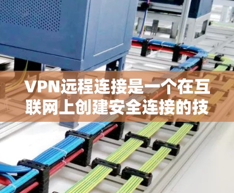 VPN远程连接是一个在互联网上创建安全连接的技术,用于保护数据隐私和安全访问资源。以下是对VPN远程连接的详细总结 VPN远程连接是一个在互联网上创建安全连接的技术,用于保护数据隐私和安全访问资源。以下是对VPN远程连接的详细总结