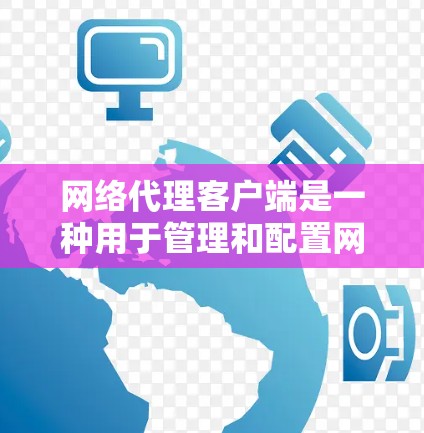 网络代理客户端是一种用于管理和配置网络代理服务器的软件或工具。它可以帮助用户控制网络流量、匿名化访问互联网、保护隐私或规避网络限制。常见的网络代理客户端包括 网络代理客户端是一种用于管理和配置网络代理服务器的软件或工具。它可以帮助用户控制网络流量、匿名化访问互联网、保护隐私或规避网络限制。常见的网络代理客户端包括