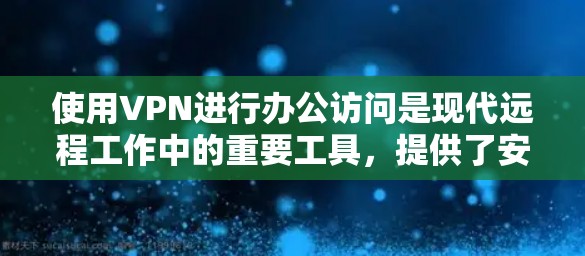 使用VPN进行办公访问是现代远程工作中的重要工具，提供了安全、灵活和高效的工作环境。以下是关于VPN办公访问的详细指南