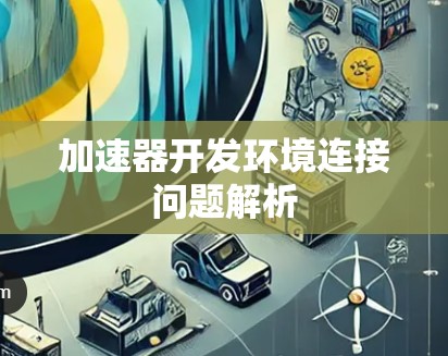 加速器开发环境连接问题解析