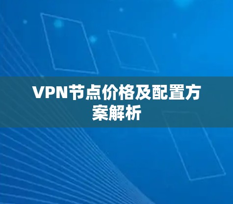 VPN节点价格及配置方案解析