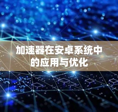 加速器在安卓系统中的应用与优化