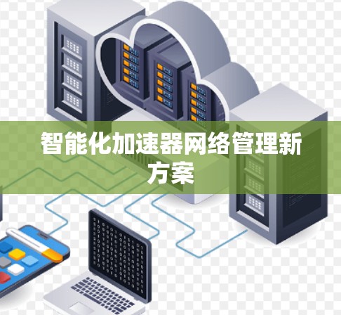 智能化加速器网络管理新方案