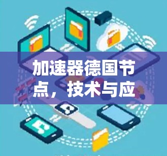 加速器德国节点,技术与应用深度探讨 加速器德国节点,技术与应用深度探讨