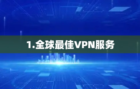 1.全球最佳VPN服务 1.全球最佳VPN服务