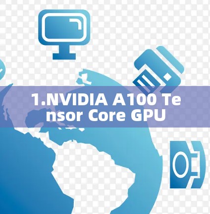 1.NVIDIA A100 Tensor Core GPU