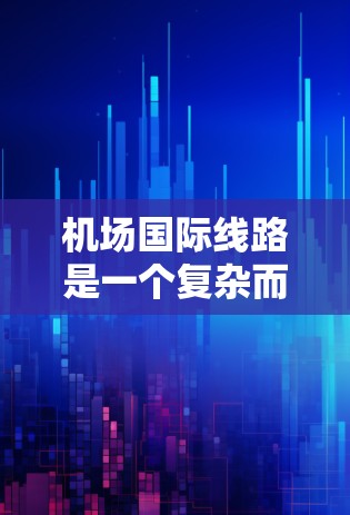 机场国际线路是一个复杂而广泛的话题,涉及多个方面的因素和决策。以下是对该主题的详细分析和扩展 机场国际线路是一个复杂而广泛的话题,涉及多个方面的因素和决策。以下是对该主题的详细分析和扩展