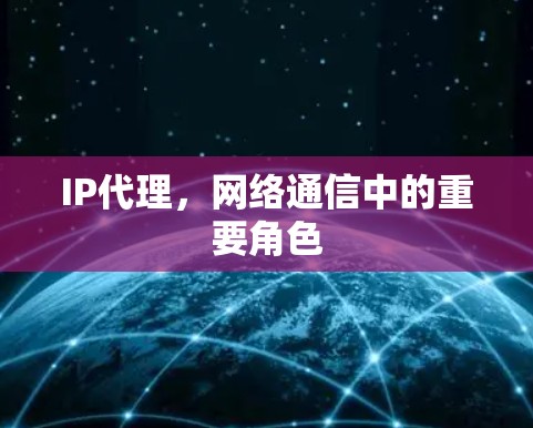 IP代理，网络通信中的重要角色