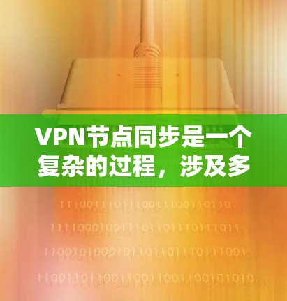 VPN节点同步是一个复杂的过程，涉及多个方面的考量。以下是对您提到的几个关键点的进一步分析和建议