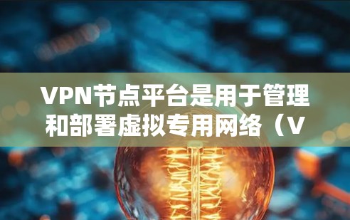 VPN节点平台是用于管理和部署虚拟专用网络(VPN)的工具或服务,帮助用户创建和维护安全的网络通道。以下是关于VPN节点平台的详细信息 VPN节点平台是用于管理和部署虚拟专用网络(VPN)的工具或服务,帮助用户创建和维护安全的网络通道。以下是关于VPN节点平台的详细信息