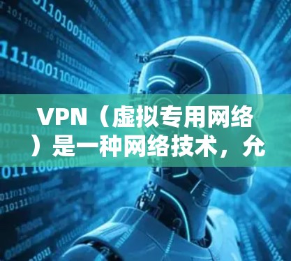 VPN（虚拟专用网络）是一种网络技术，允许用户在公共网络上建立安全、匿名的连接，通常用于保护隐私或访问受限的网络资源。免费VPN可能有以下优缺点