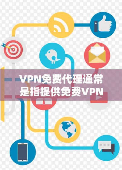 VPN免费代理通常是指提供免费VPN服务的平台或工具，用户可以通过这些服务来匿名上网、访问被限制的网站或保护隐私。以下是一些关于VPN免费代理的信息和建议