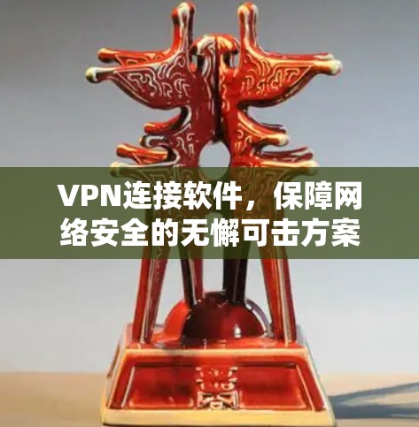 VPN连接软件，保障网络安全的无懈可击方案