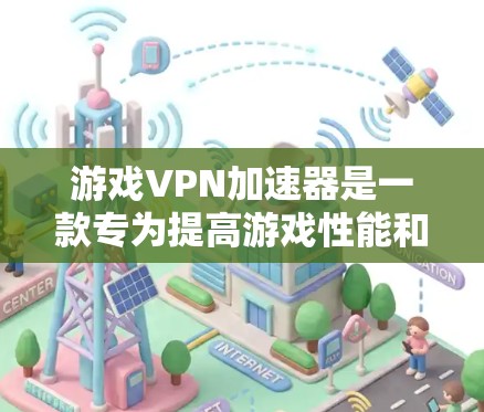 游戏VPN加速器是一款专为提高游戏性能和加速游戏加载速度设计的工具。它通过优化网络连接,减少延迟,提供更稳定的网络环境,从而提升游戏体验。以下是游戏VPN加速器的详细介绍 游戏VPN加速器是一款专为提高游戏性能和加速游戏加载速度设计的工具。它通过优化网络连接,减少延迟,提供更稳定的网络环境,从而提升游戏体验。以下是游戏VPN加速器的详细介绍