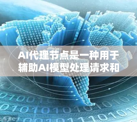 AI代理节点是一种用于辅助AI模型处理请求和数据传输的中继节点,具有多种功能和应用场景。以下是对AI代理节点的详细分析 AI代理节点是一种用于辅助AI模型处理请求和数据传输的中继节点,具有多种功能和应用场景。以下是对AI代理节点的详细分析