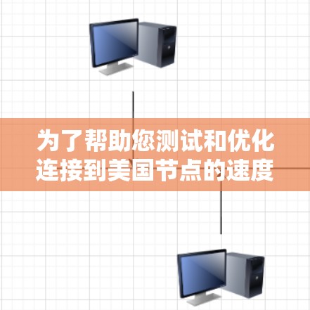 为了帮助您测试和优化连接到美国节点的速度,以下是详细的指南 为了帮助您测试和优化连接到美国节点的速度,以下是详细的指南
