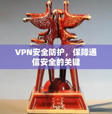 VPN安全防护，保障通信安全的关键