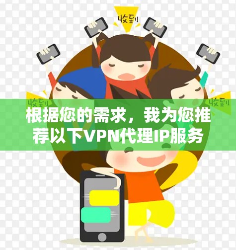 根据您的需求，我为您推荐以下VPN代理IP服务
