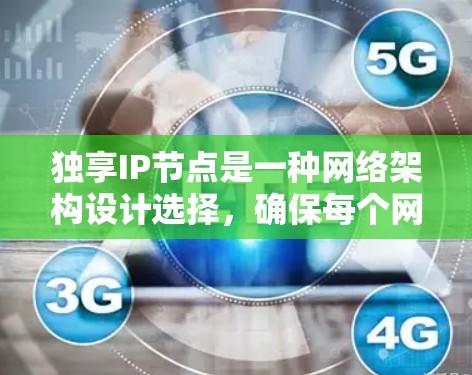 独享IP节点是一种网络架构设计选择，确保每个网络节点拥有唯一的IP地址，主要用于负载均衡和网络管理。以下是对这一概念的详细分析