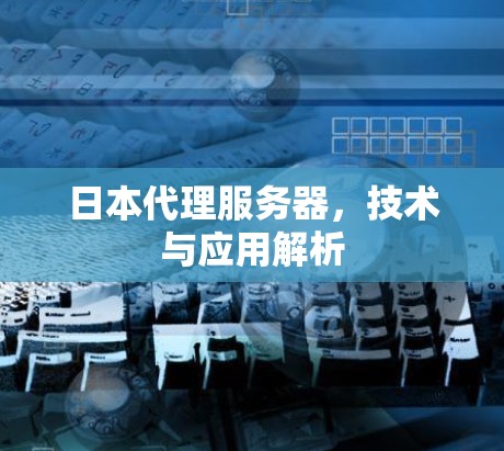 日本代理服务器，技术与应用解析