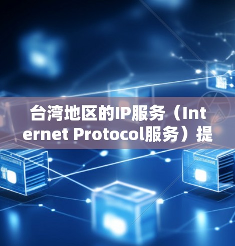台湾地区的IP服务（Internet Protocol服务）提供商丰富，涵盖互联网服务、域名注册、服务器租赁、网络安全等多个方面。以下是一些主要的台湾IP服务提供商和相关信息