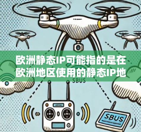 欧洲静态IP可能指的是在欧洲地区使用的静态IP地址（Internet Protocol地址）静态IP地址与动态IP地址不同，静态IP地址不会随着时间的推移而更换，而是固定的