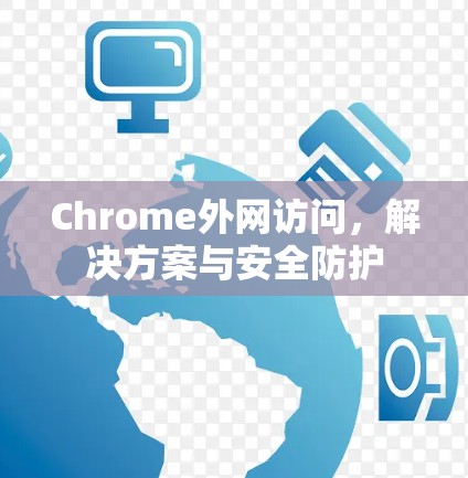 Chrome外网访问，解决方案与安全防护