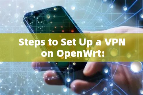 Steps to Set Up a VPN on OpenWrt: Steps to Set Up a VPN on OpenWrt: