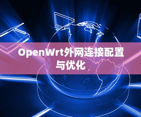 OpenWrt外网连接配置与优化 OpenWrt外网连接配置与优化