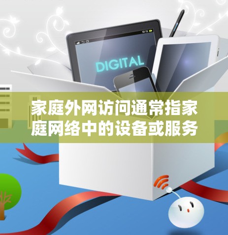家庭外网访问通常指家庭网络中的设备或服务器希望通过互联网访问外部资源。以下是解决家庭外网访问问题的分步指南 家庭外网访问通常指家庭网络中的设备或服务器希望通过互联网访问外部资源。以下是解决家庭外网访问问题的分步指南