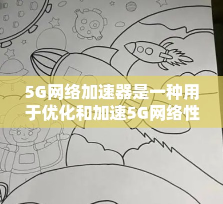 5G网络加速器是一种用于优化和加速5G网络性能的解决方案,旨在提升用户体验,减少延迟,并提高数据传输速度。以下是对5G网络加速器的详细分析 5G网络加速器是一种用于优化和加速5G网络性能的解决方案,旨在提升用户体验,减少延迟,并提高数据传输速度。以下是对5G网络加速器的详细分析