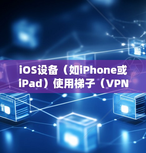 iOS设备（如iPhone或iPad）使用梯子（VPN服务）可以绕过某些网络限制或地理限制。以下是使用梯子在iOS设备上的基本教程