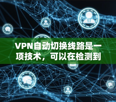 VPN自动切换线路是一项技术,可以在检测到现有线路问题时,自动切换到备用线路,从而确保连接的稳定性和安全性。以下是对该技术的详细分析 VPN自动切换线路是一项技术,可以在检测到现有线路问题时,自动切换到备用线路,从而确保连接的稳定性和安全性。以下是对该技术的详细分析