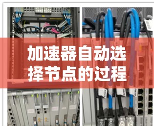加速器自动选择节点的过程可以分为以下几个关键步骤 加速器自动选择节点的过程可以分为以下几个关键步骤