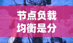 节点负载均衡是分布式系统中确保节点之间资源平衡和负载均衡的关键机制。以下是对节点负载均衡的系统化总结 节点负载均衡是分布式系统中确保节点之间资源平衡和负载均衡的关键机制。以下是对节点负载均衡的系统化总结
