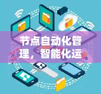 节点自动化管理,智能化运维的新趋势 节点自动化管理,智能化运维的新趋势