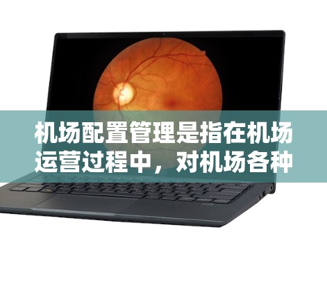 机场配置管理是指在机场运营过程中,对机场各种资源的合理规划、布局和维护,以确保机场的安全、高效和便捷运行的管理过程。以下是机场配置管理的主要内容和步骤 机场配置管理是指在机场运营过程中,对机场各种资源的合理规划、布局和维护,以确保机场的安全、高效和便捷运行的管理过程。以下是机场配置管理的主要内容和步骤