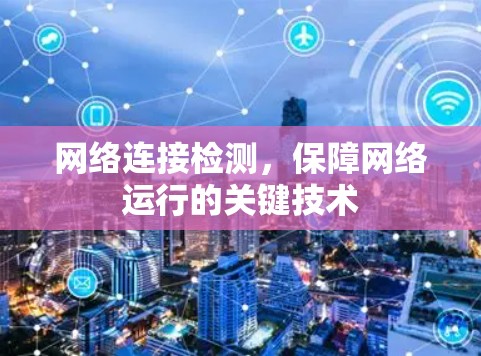 网络连接检测,保障网络运行的关键技术 网络连接检测,保障网络运行的关键技术